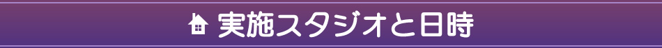 実施スタジオと日時